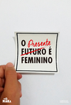 adesivo feminista o presente é feminino - minka camisetas