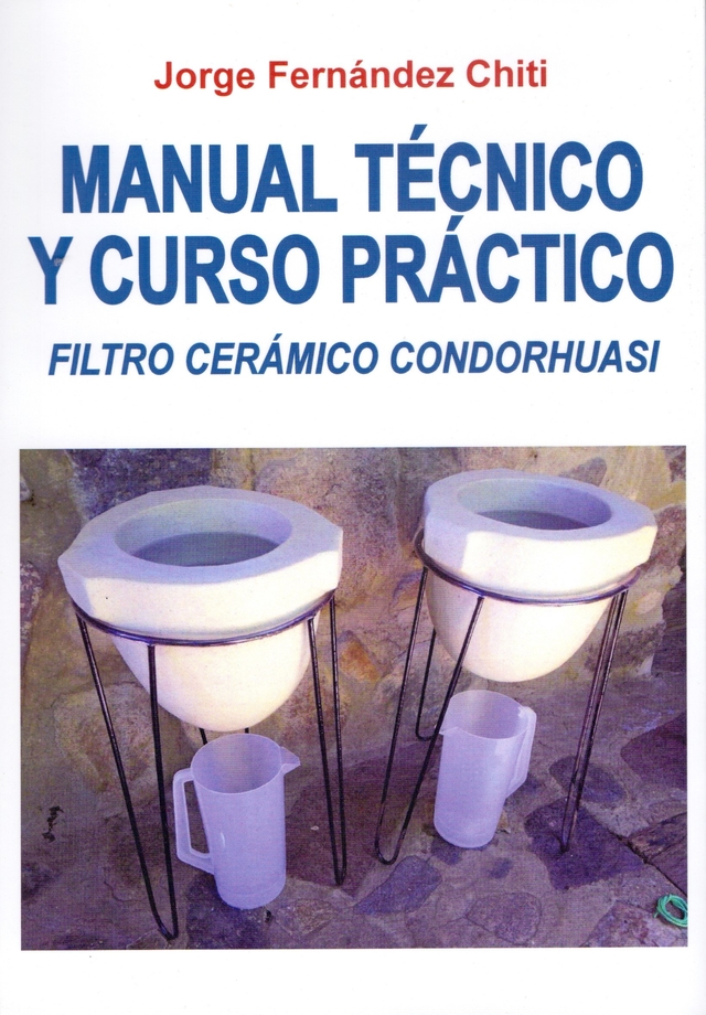 Manual Técnico y Curso Práctico. Filtro Cerámico Condorhuasi . 264 Págs.