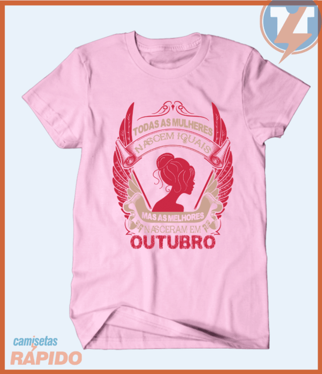 Camiseta Todas As Mulheres Nascem Iguais Mas As Melhores Nascem Em Outubro