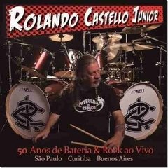 ROLANDO CASTELLO JUNIOR - 50 ANOS DE BATERIA & ROCK AO VIVO