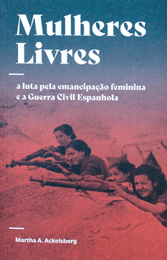 Mulheres Livres: a luta pela emancipação feminina e a Guerra Civil Espanhola