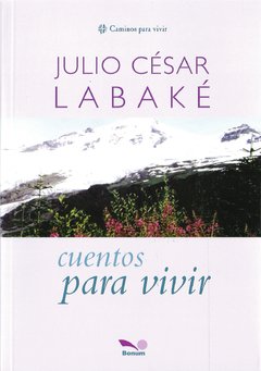 Cuentos para vivir (Julio César Labaké)