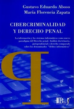 Aboso, Gustavo Eduardo; Zapata, Maria Florencia. - Cibercriminalidad y Derecho penal. La información y los sistemas informáticos como nuevo paradigma de Derecho penal.