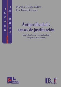 López Mesa, Marcelo J.; Cesano, José Daniel. - Antijuricidad y causas de justificación. Contribuciones a su estudio desde las ópticas civil y penal.