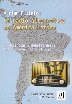 La radio alternativa en América Latina. Experiencias y debates desde los orígenes hasta el siglo XXI - Pulleiro, Adrián - Herramienta - comprar online