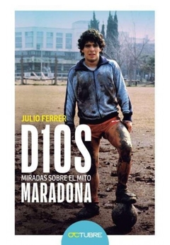 D10S. Miradas sobre el mito Maradona - Julio Ferrer - Octubre - comprar online