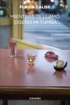 Mientras Te Llamo Diseño Mi Tumba - Flavia Calise