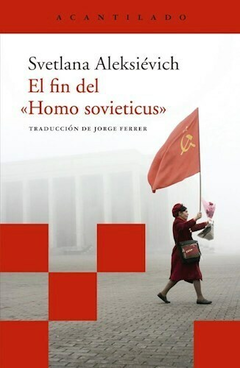 El fin del Homo Sovieticus, por Svetlana Aleksiévich (Impreso en Argentina)