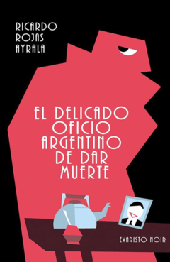 El delicado oficio argentino de dar muerte, por Ricardo Rojas Ayrala