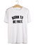 Camiseta Feminista - Born To Be free Branca