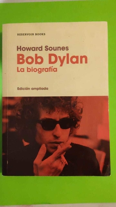 Bob Dylan, La biografía - Howard Sounes - comprar online
