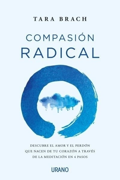 Compasión radical: Descubre el amor y el perdón que nacen de tu corazón a través de la meditación en 4 pasos - BRACH, TARA