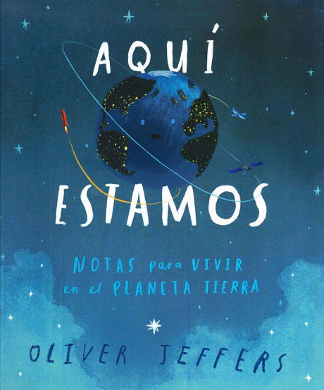 Aquí estamos: Notas para vivir en el planeta Tierra - Oliver Jeffers