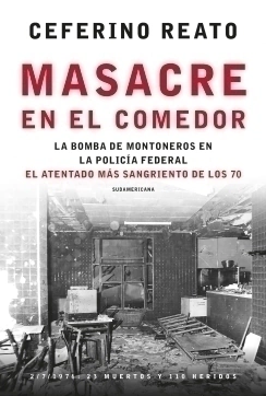 Masacre en el comedor La bomba de Montoneros en la Policía Federal. El atentado más sangriento de los 70 - CEFERINO REATO