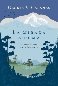 La mirada del puma: Hechizo de amor en la Patagonia GLORIA V. CASAÑAS