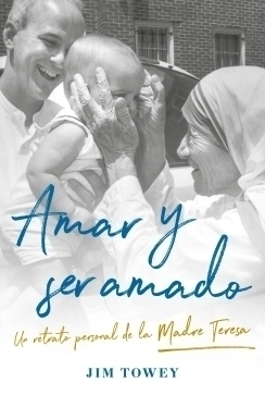 Amar y ser amado: Un retrato personal de la Madre Teresa JIM TOWEY