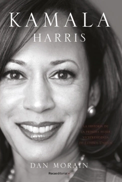 Kamala Harris: La historia de la primera mujer vicepresidenta de los Estados Unidos DAN MORAIN