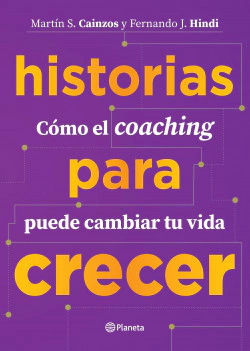 Historias para crecer: Cómo el coaching puede cambiar tu vida - Fernando Hindi y Martín Cainzos