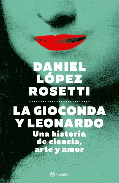 La Gioconda y Leonardo: Una historia de ciencia, arte y amor - Daniel López Rosetti