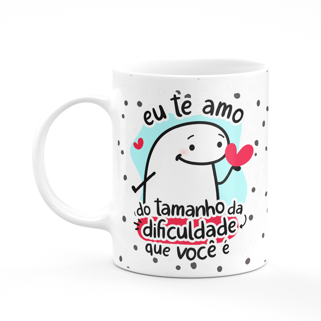 Caneca Eu te Amo do Tamanho da dificuldade que é Você Meme Flork