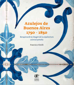 Azulejos de Buenos Aires 1750-1850 - Francisco Girelli