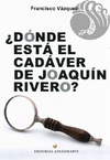 ¿DÓNDE ESTÁ EL CADÁVER DE JOAQUÍN RIVERO? - Francisco Vásquez
