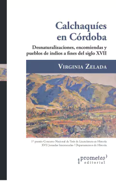 CALCHAQUÍES EN CÓRDOBA. Desnaturalizaciones, encomiendas y pueblos de indios a fines del siglo XVII / Virginia Zelada