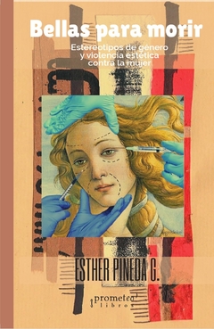 BELLAS PARA MORIR. Estereotipos de genero y violencia estetica contra la mujer / PINEDA ESTHER