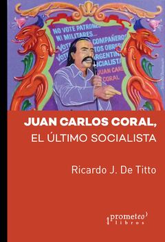 JUAN CARLOS CORAL: EL ULTIMO SOCIALISTA / DE TITTO RICARDO