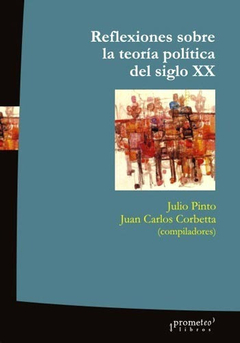 REFLEXIONES SOBRE LA TEORIA POLITICA DEL SIGLO XX. / PINTO JULIO , CORBETTA JUAN CARLOS