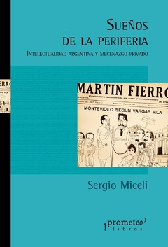 SUEÑOS DE PERIFERIA. Intelectualidad Argentina y mecenazgo privado / MICELI SERGIO