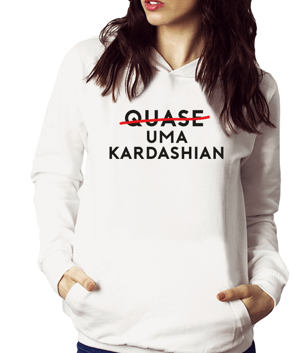Moletom - Quase uma Kardashian - Comprar em Oba!
