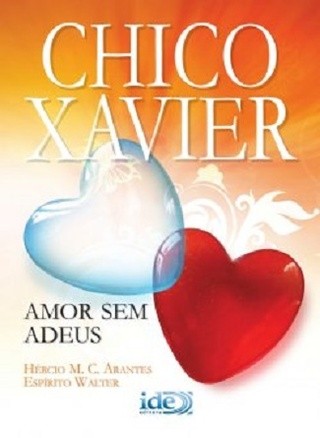 Amor sem Adeus - Chico Xavier - Espírito Walter - Hércio Marcos C. Arantes (organizador)