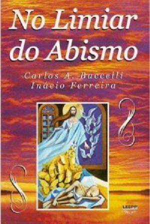 NO LIMIAR DO ABISMO - Carlos A. Baccelli - Espírito Dr. Inácio Ferreira