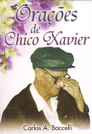 Orações de Chico Xavier - Carlos A. Baccelli - Chico Xavier