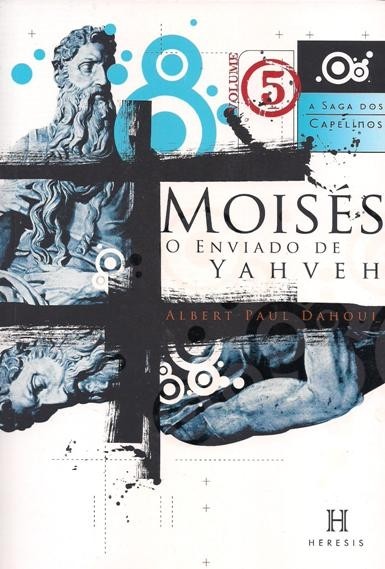 A SAGA DOS CAPELINOS (Vol. 05) / MOISÉS, O ENVIADO DE YAHVEH - Albert Paul Dahoui
