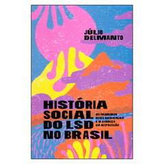História Social do LSD no Brasil (Júlio Delmanto)