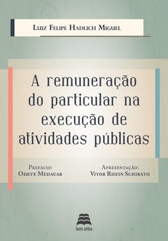 A remuneração do particular na execução de atividades públicas - Luiz Felipe Hadlich Miguel