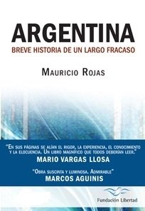 Argentina breve Historia de un largo fracaso - Mauricio Rojas