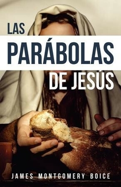 LAS PARÁBOLAS DE JESUS - JAMES MONTGOMERY BOICE
