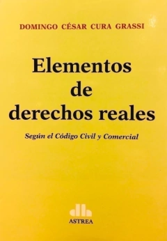 Elementos de derechos reales Según el Código Civil y Comercial CURA GRASSI, DOMINGO C. (Autor)