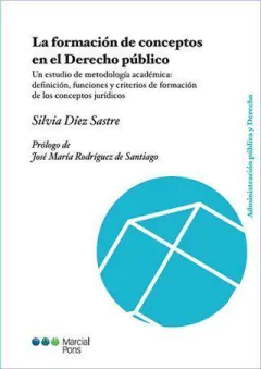 La formación de conceptos en el derecho público Díez Sastre, Silvia. Prólogo de José María Rodríguez de Santiago