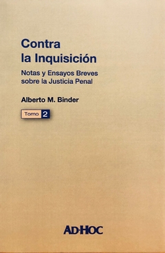 Contra la inquisición Tomo 2 Notas y ensayos breves sobre la justicia penal Autor/es: BINDER, Alberto M.