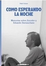 Como esperando la noche. Memorias sobre Zurcidor y Eduardo Darnauchans - Fidel Sclavo