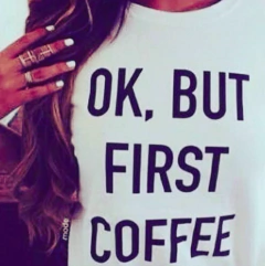 Remera "ok, but first coffee"