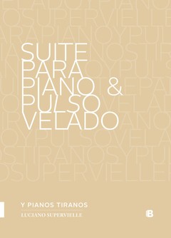 Suite para piano y pulso velado y pianos tiranos - Luciano Supervielle -  Libro (Partituras)