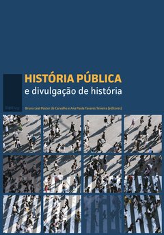 História pública e divulgação de história - Bruno Leal Pastor de Carvalho e Ana Paula Tavares Teixeira