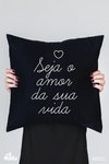 Capa de Almofada Seja o Amor da Sua Vida - MinKa Camisetas Feministas