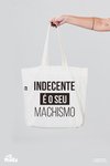 Ecobag Indecente É O Seu Machismo  - MinKa Camisetas Feministas
