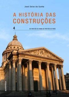 A HISTÓRIA DAS CONSTRUÇÕES - VOL. 4 - Do Panteão de Roma ao Panteão de Paris